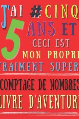 Cover of J'ai 5 # cinq ans et ceci est mon propre vraiment super! comptage de nombres livre d'aventure