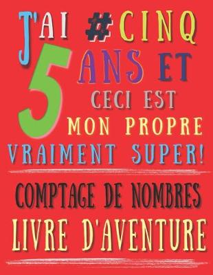 Book cover for J'ai 5 # cinq ans et ceci est mon propre vraiment super! comptage de nombres livre d'aventure