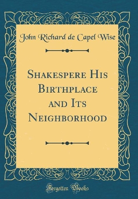 Book cover for Shakespere His Birthplace and Its Neighborhood (Classic Reprint)