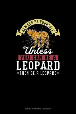 Cover of Always Be Yourself Unless You Can Be A Leopard Then Be A Leopard