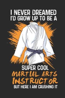 Book cover for I Never Dreamed I'd Grow Up To Be A Super Cool Martial Arts Instructor Bu Here I am Crushing It