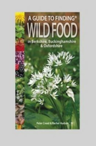 Cover of A Guide to Finding Wild Food in Berkshire, Buckinghamshire and Oxfordshire