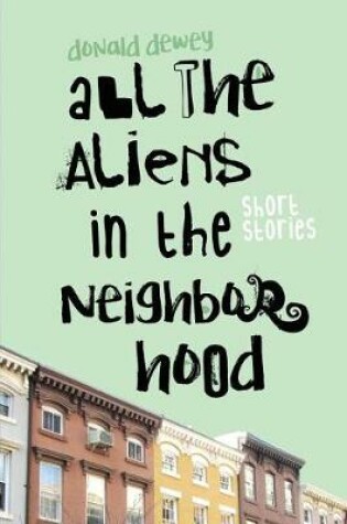 Cover of All the Aliens in the Neighborhood and Other Stories