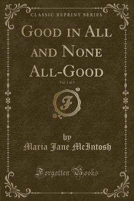 Book cover for Good in All and None All-Good, Vol. 1 of 2 (Classic Reprint)