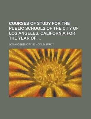 Book cover for Courses of Study for the Public Schools of the City of Los Angeles, California for the Year of