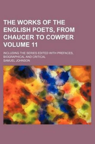 Cover of The Works of the English Poets, from Chaucer to Cowper Volume 11; Including the Series Edited with Prefaces, Biographical and Critical