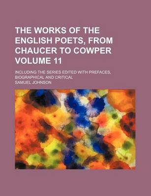 Book cover for The Works of the English Poets, from Chaucer to Cowper Volume 11; Including the Series Edited with Prefaces, Biographical and Critical