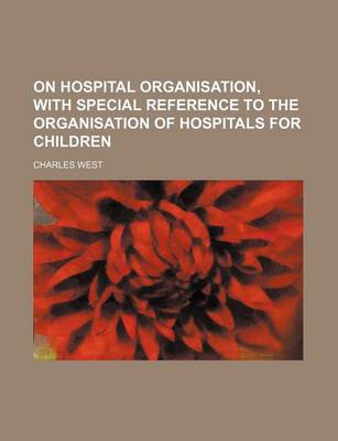 Book cover for On Hospital Organisation, with Special Reference to the Organisation of Hospitals for Children