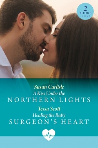 Cover of A Kiss Under The Northern Lights / Healing The Baby Surgeon's Heart