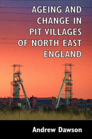 Cover of Ageing and Change in Pit Villages of North East England