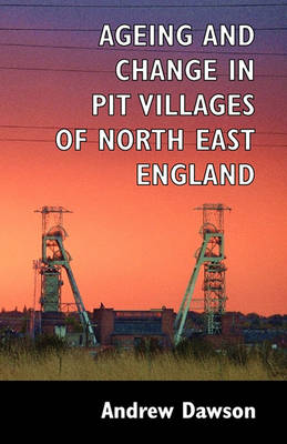 Book cover for Ageing and Change in Pit Villages of North East England
