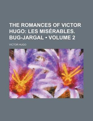 Book cover for The Romances of Victor Hugo (Volume 2); Les Miserables. Bug-Jargal