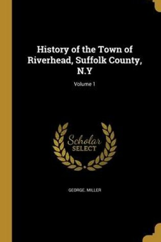Cover of History of the Town of Riverhead, Suffolk County, N.Y; Volume 1