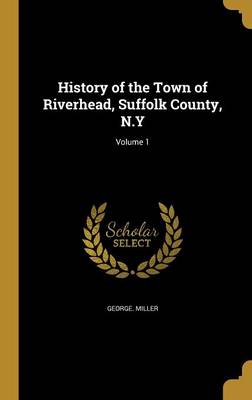 Book cover for History of the Town of Riverhead, Suffolk County, N.Y; Volume 1