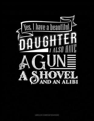 Book cover for Yes I Do Have a Beautiful Daughter I Also Have a Gun, a Shovel and an Alibi