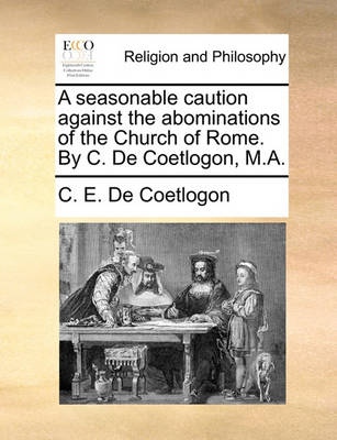 Book cover for A Seasonable Caution Against the Abominations of the Church of Rome. by C. de Coetlogon, M.A.