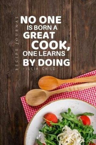 Cover of Recipe Journal - No One Is Born a Great Cook, One Learns by Doing