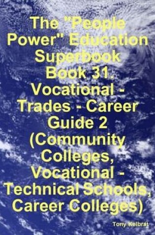 Cover of The "People Power" Education Superbook: Book 31. Vocational - Trades - Career Guide 2 (Community Colleges, Vocational - Technical Schools, Career Colleges)