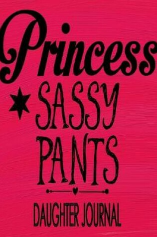 Cover of Princess Sassy Pants - Daughter Journal