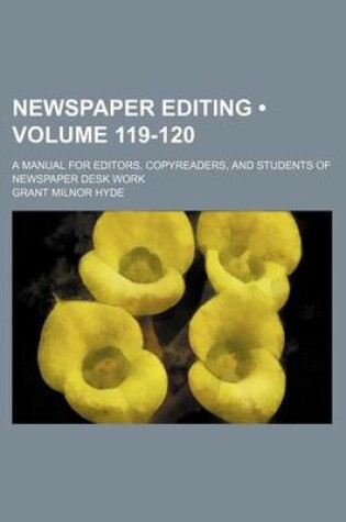 Cover of Newspaper Editing (Volume 119-120); A Manual for Editors, Copyreaders, and Students of Newspaper Desk Work