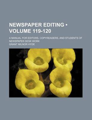 Book cover for Newspaper Editing (Volume 119-120); A Manual for Editors, Copyreaders, and Students of Newspaper Desk Work