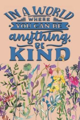 Cover of In A World Where You Can Be Anything Be Kind