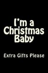 Book cover for I'm a Christmas Baby - Extra Gifts Please Journal