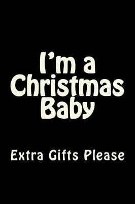 Book cover for I'm a Christmas Baby - Extra Gifts Please Journal
