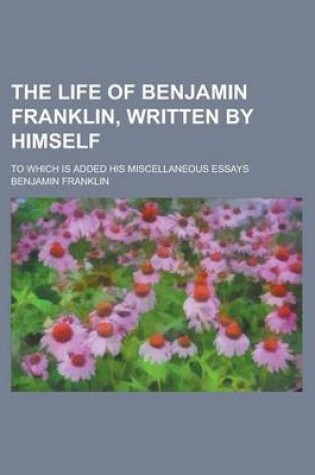 Cover of The Life of Benjamin Franklin, Written by Himself (Volume 02)