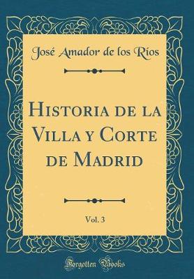 Book cover for Historia de la Villa Y Corte de Madrid, Vol. 3 (Classic Reprint)