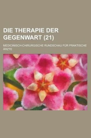Cover of Die Therapie Der Gegenwart; Medicinisch-Chirurgische Rundschau Fur Praktische Arzte (21)