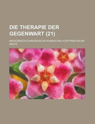 Book cover for Die Therapie Der Gegenwart; Medicinisch-Chirurgische Rundschau Fur Praktische Arzte (21)