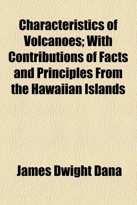 Book cover for Characteristics of Volcanoes; With Contributions of Facts and Principles from the Hawaiian Islands