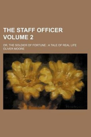 Cover of The Staff Officer Volume 2; Or, the Soldier of Fortune a Tale of Real Life