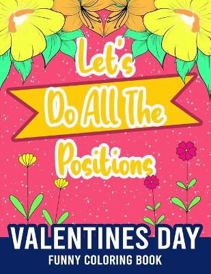 Book cover for Let's Do All The Positions - Valentines Day Funny Coloring Book