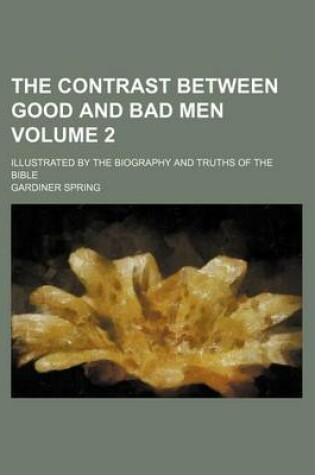 Cover of The Contrast Between Good and Bad Men; Illustrated by the Biography and Truths of the Bible Volume 2
