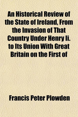 Book cover for An Historical Review of the State of Ireland from the Invasion of That Country Under Henry II. to Its Union with Great Britain on the First of