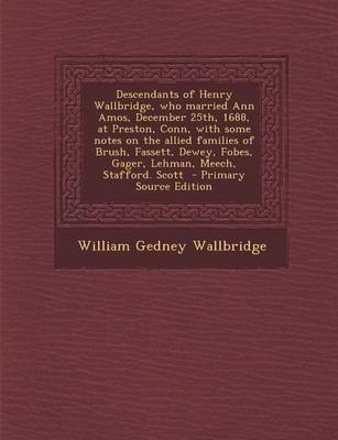 Book cover for Descendants of Henry Wallbridge, Who Married Ann Amos, December 25th, 1688, at Preston, Conn, with Some Notes on the Allied Families of Brush, Fassett