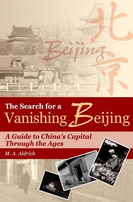 Book cover for The Search for a Vanishing Beijing - A Guide to China's Capital Through the Agess