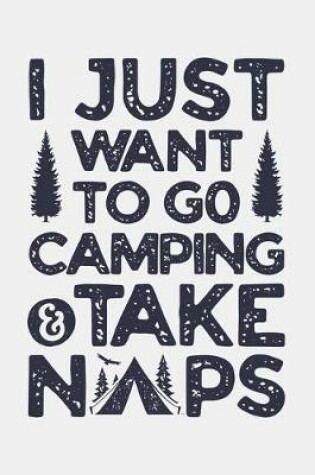 Cover of I Just Want To Go Camping and Take Naps