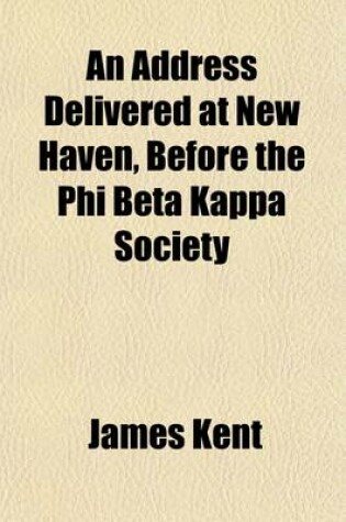 Cover of An Address Delivered at New Haven, Before the Phi Beta Kappa Society; September 13, 1831