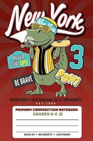 Cover of Primary Composition Notebook Grades K-2 Supercool T-Rex Baseball N.Y.C University