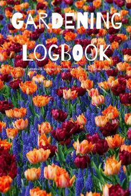 Book cover for Gardening Logbook Garden Notebook to Keep Track of the Plants You Grow & Love