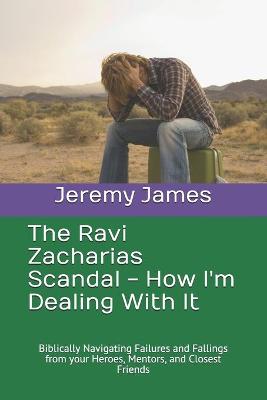 Cover of The Ravi Zacharias Scandal - How I'm Dealing With It