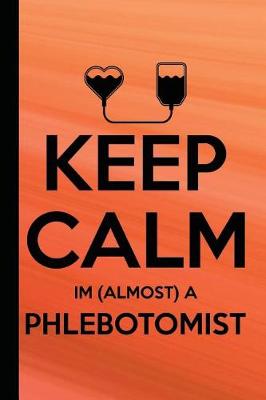 Book cover for Keep Calm I'm Almost a Phlebotomist