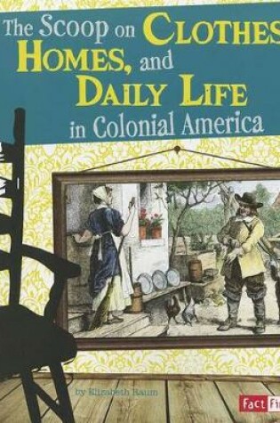 Cover of The Scoop on Clothes, Homes, and Daily Life in Colonial America