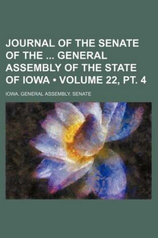 Cover of Journal of the Senate of the General Assembly of the State of Iowa (Volume 22, PT. 4)