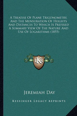 Book cover for A Treatise of Plane Trigonometry, and the Mensuration of Heia Treatise of Plane Trigonometry, and the Mensuration of Heights and Distances to Which Is Prefixed a Summary View of Thghts and Distances to Which Is Prefixed a Summary View of the Nature and Use