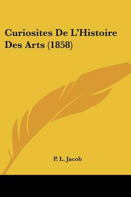 Book cover for Curiosites de L'Histoire Des Arts (1858)