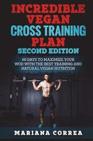 Cover of INCREDIBLE VEGAN CROSS TRAiNING PLAN SECOND EDITION